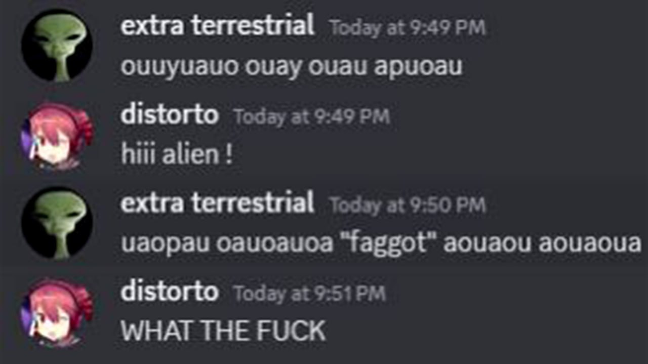 Discord переписка alien "faggot" WHAT THE FUCK Discord переписка, где инопланетянин пишет случайные символы и слово "faggot", на что пользователь "distorto" отвечает "WHAT THE FUCK".