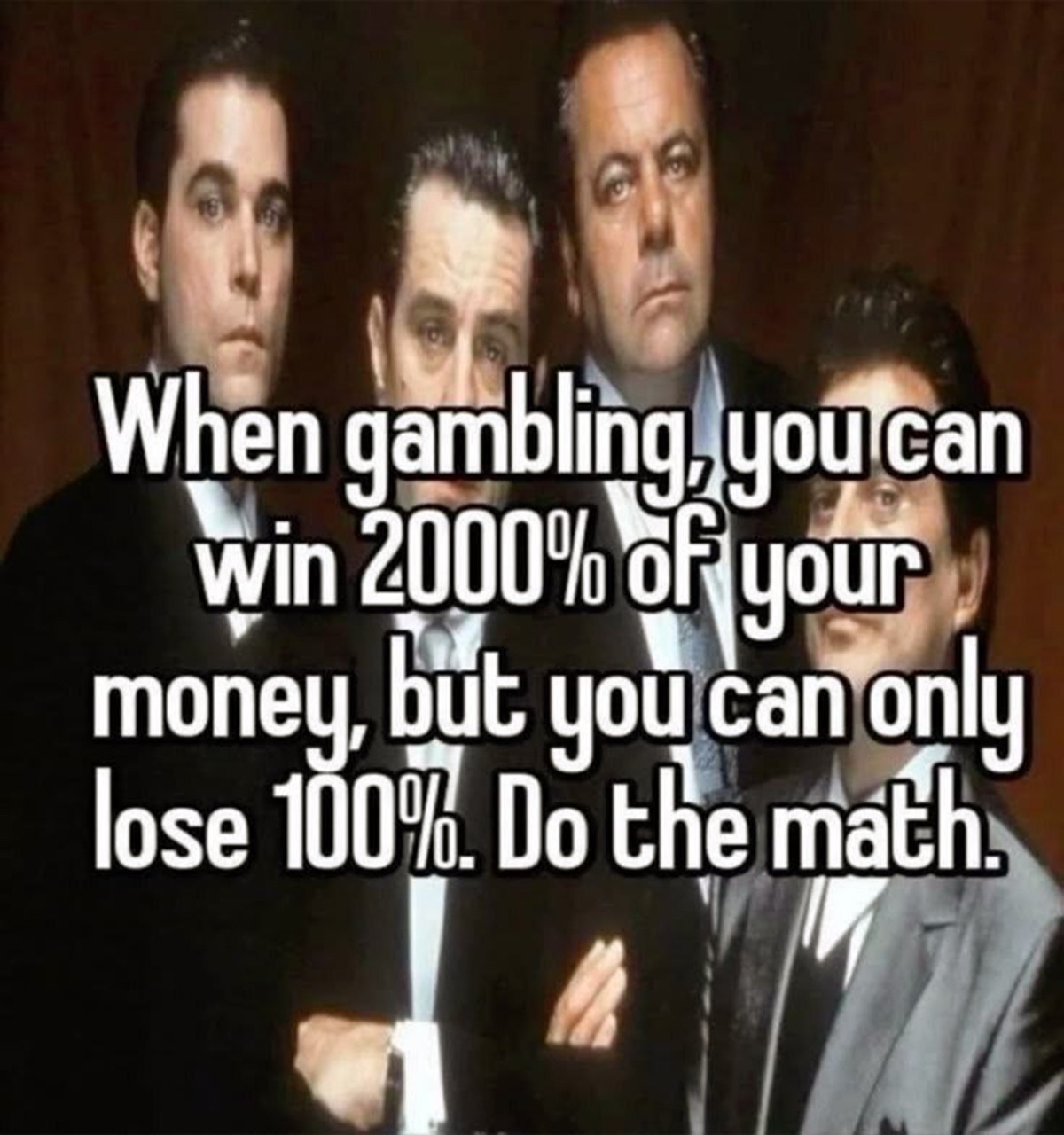 Do the math Мем с фразой "Когда играешь в азартные игры, ты можешь выиграть 2000% от своих денег, но можешь потерять только 100%. Сделай расчеты." и героями фильма "Славные парни"