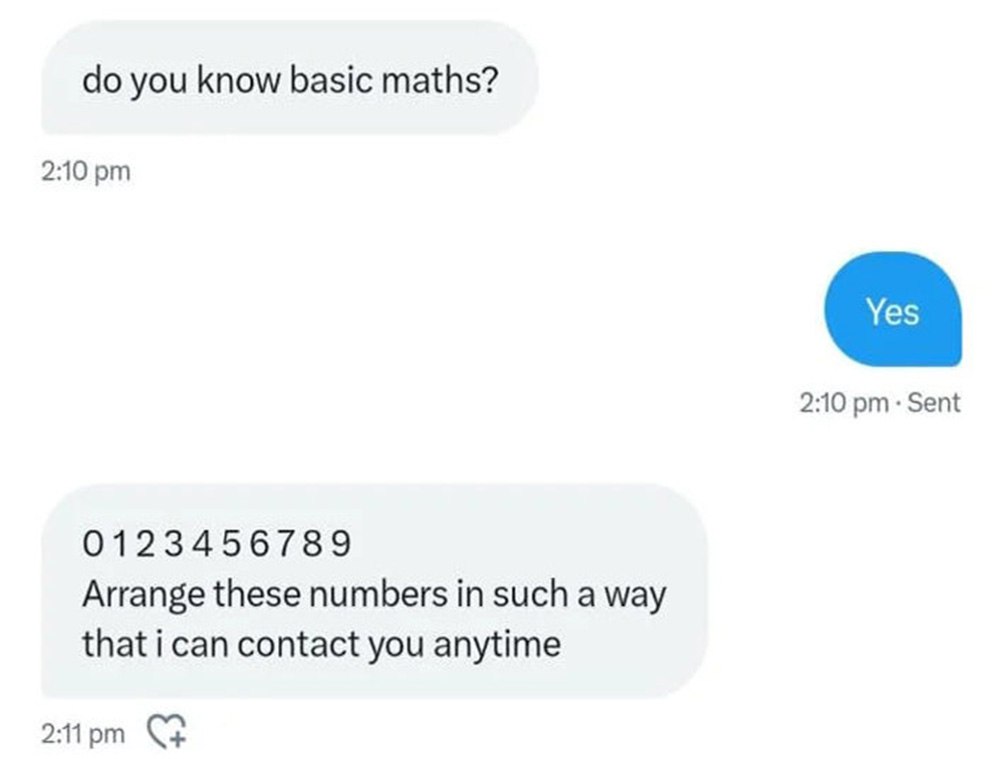 Do you know basic maths Мем "Do you know basic maths?" изображает переписку в мессенджере, где один пользователь спрашивает другого, знает ли он базовую математику, а затем просит расположить цифры от 0 до 9 таким образом, чтобы можно было связаться с ним в любое время.