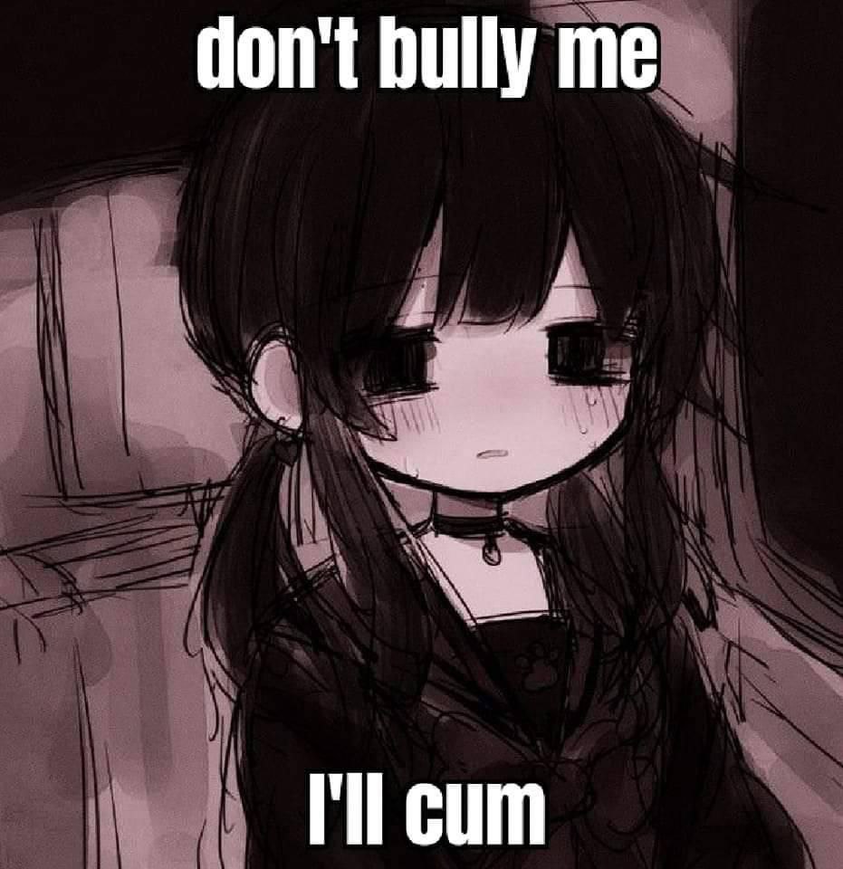Грустная аниме-девушка с надписью «don't bully me» и неожиданной пошлой фразой «I'll cum».