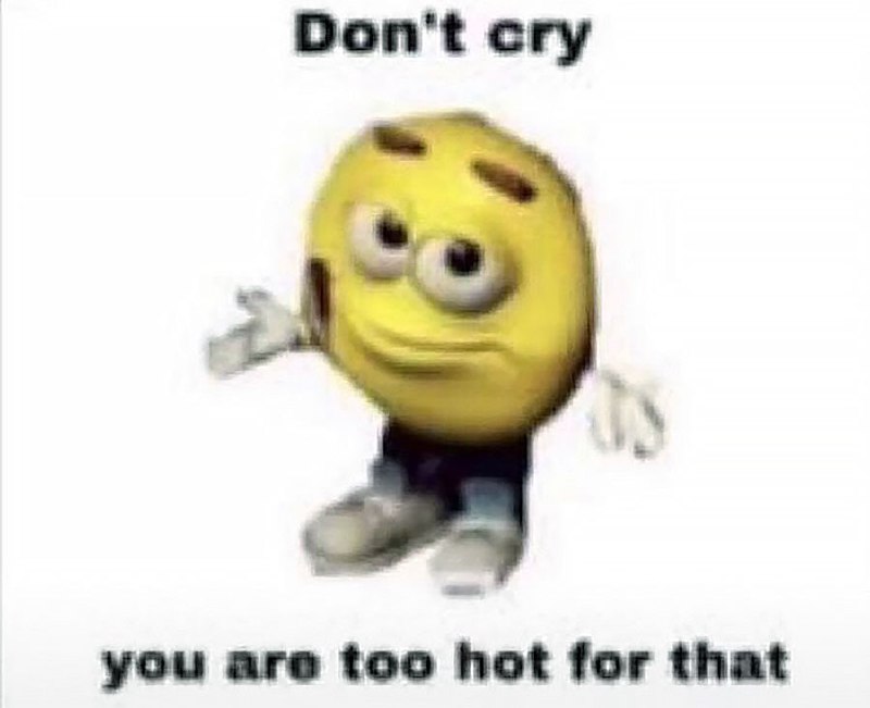Don't cry you are too hot for that Мем, где смайлик с красными щеками говорит: «Не плачь, ты слишком горяча для этого»