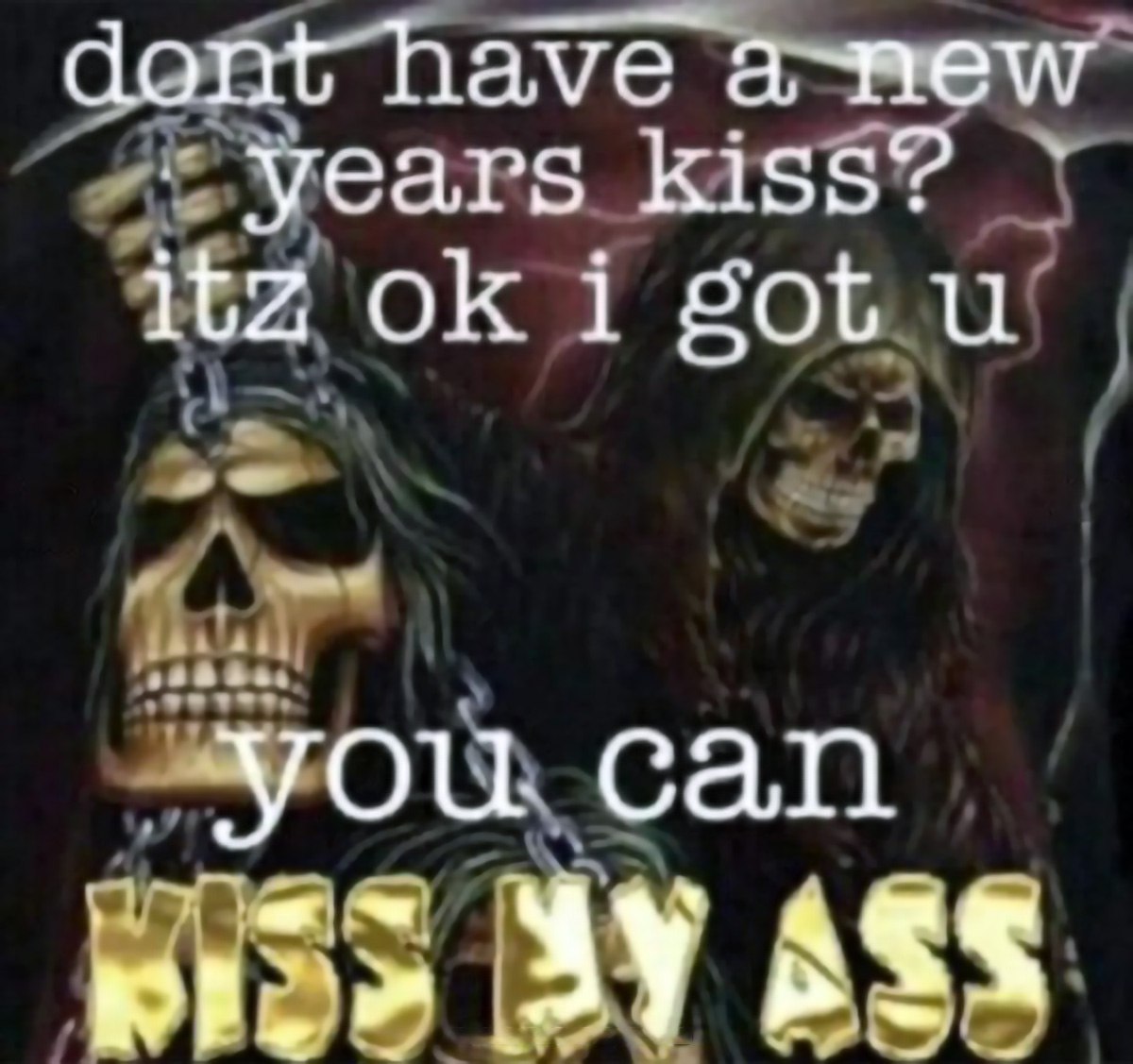 Dont have a new years kiss Мем со скелетами и надписью «Dont have a new years kiss? Itz ok i got u. You can kiss my ass»