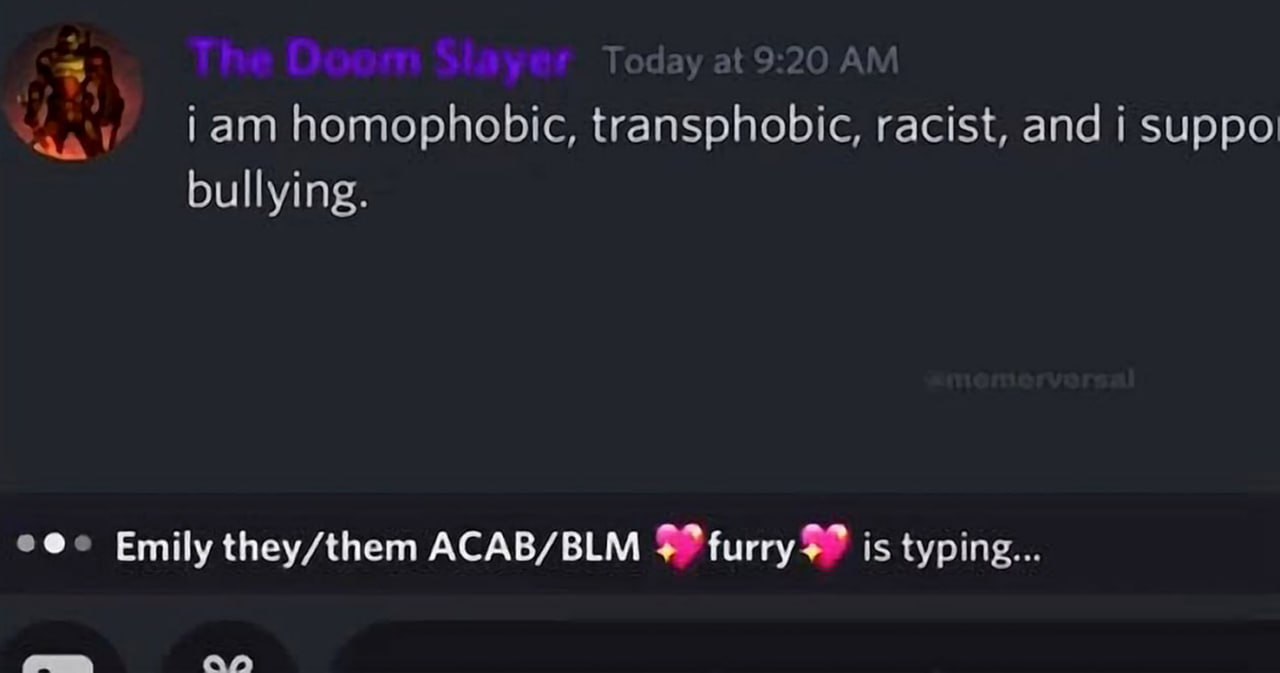Doom Slayer I am homophobic, transphobic, racist, and I support bullying Мем с надписью The Doom Slayer «I am homophobic, transphobic, racist, and I support bullying» и «Emily they/them ACAB/BLM sparkly heart furry sparkly heart is typing...»