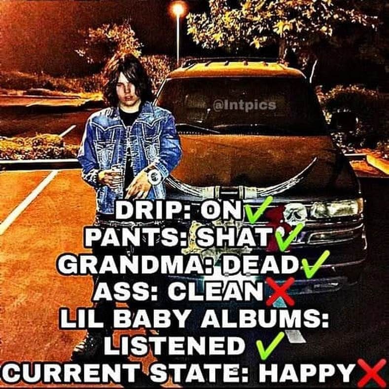 Drip on pants shat Мем с парнем в джинсовой куртке и черном автомобиле, на котором перечисляются различные состояния, такие как "Drip: On", "Pants: Shat", "Grandma: Dead", "Ass: Clean", "Lil baby albums: Listened" и "Current state: Happy", с отметками галочками или крестиками напротив каждого пункта.