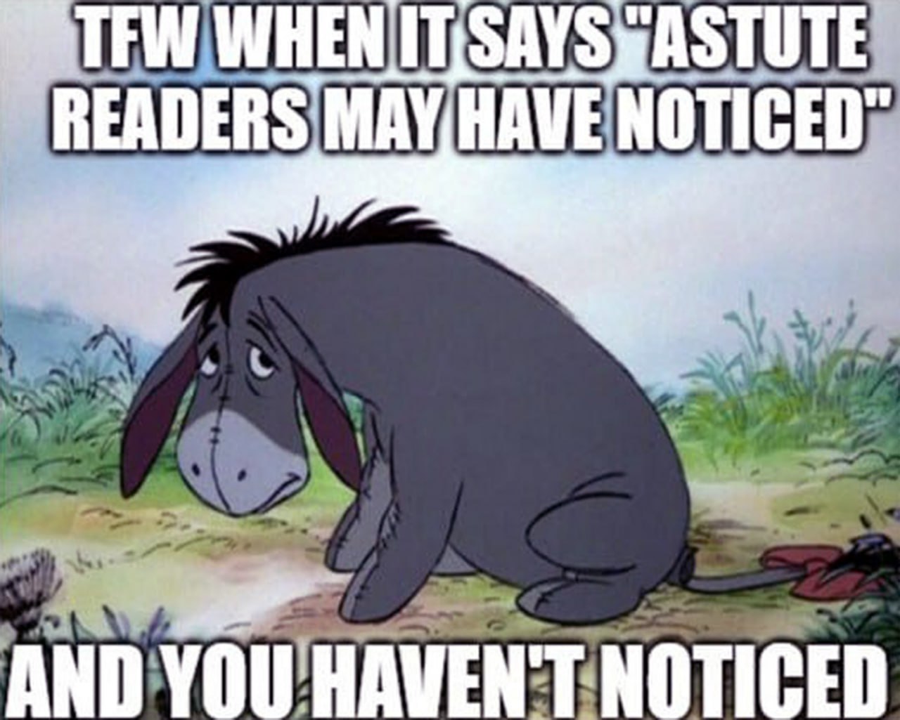 Иа-Иа TFW when it says "astute readers may have noticed" Ослик Иа-Иа грустит, когда внимательные читатели что-то заметили, а он нет