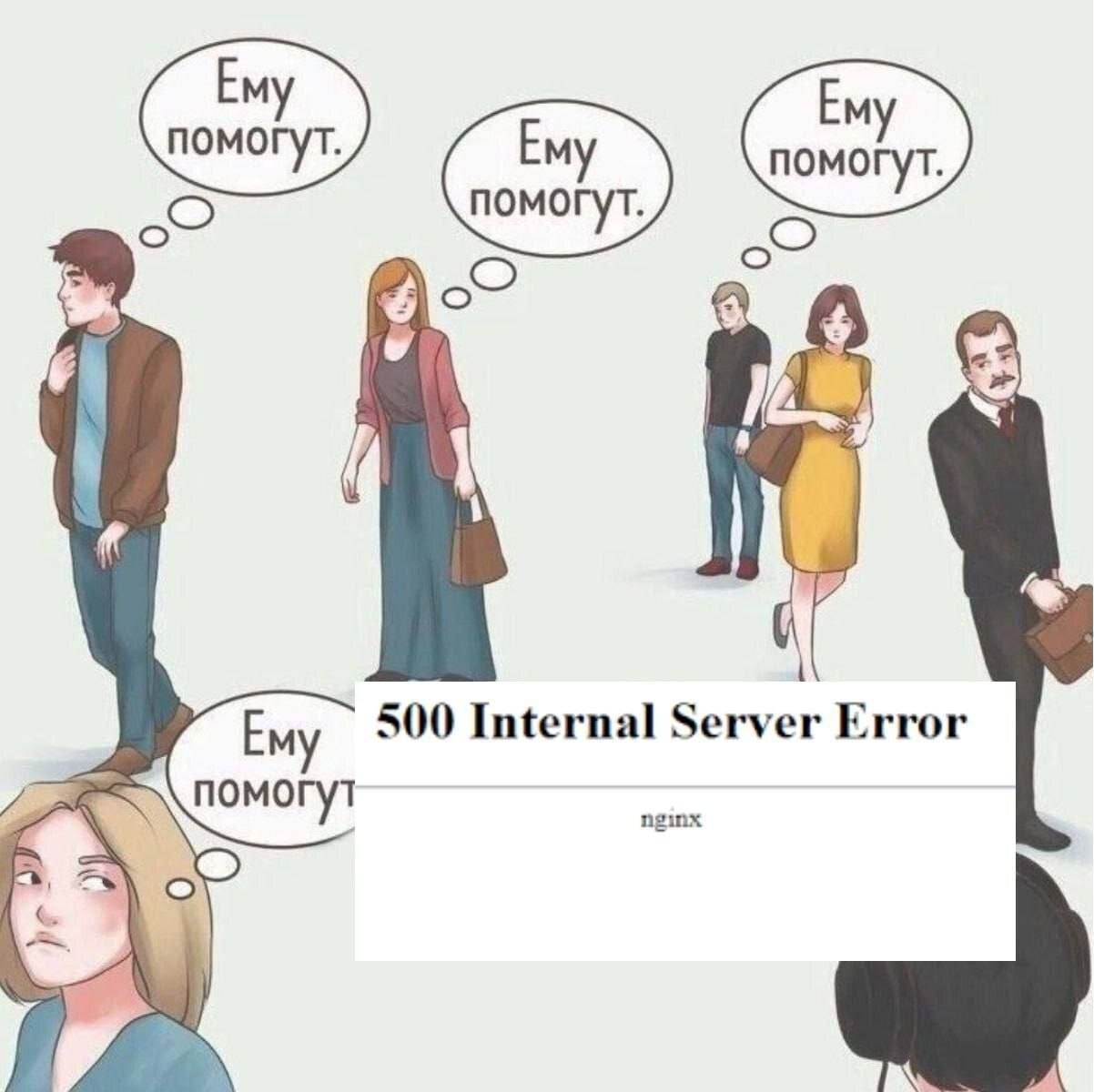 Все думают, что ему помогут, но вместо помощи появляется ошибка 500 Internal Server Error от nginx.