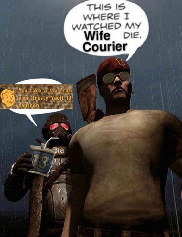 Это где я смотрел, как умерла моя жена, Курьер Мем, где персонаж из Fallout: New Vegas говорит: «Это где я смотрел, как умерла моя жена, Курьер», а Рэйнджер НКР пьет из фляжки Убежища 13
