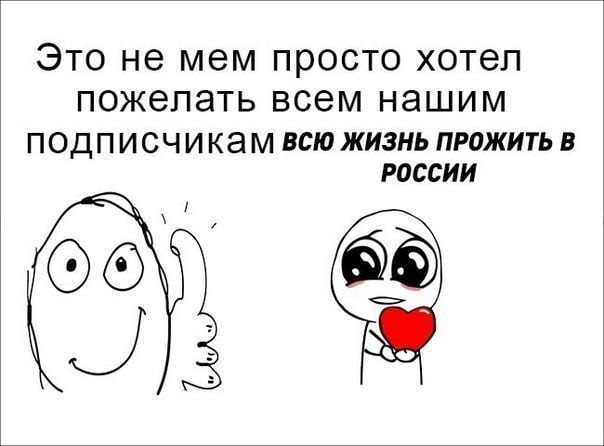 Это не мем просто хотел пожелать всем нашим подписчикам всю жизнь прожить в России Мем про желание всем подписчикам прожить всю жизнь в России