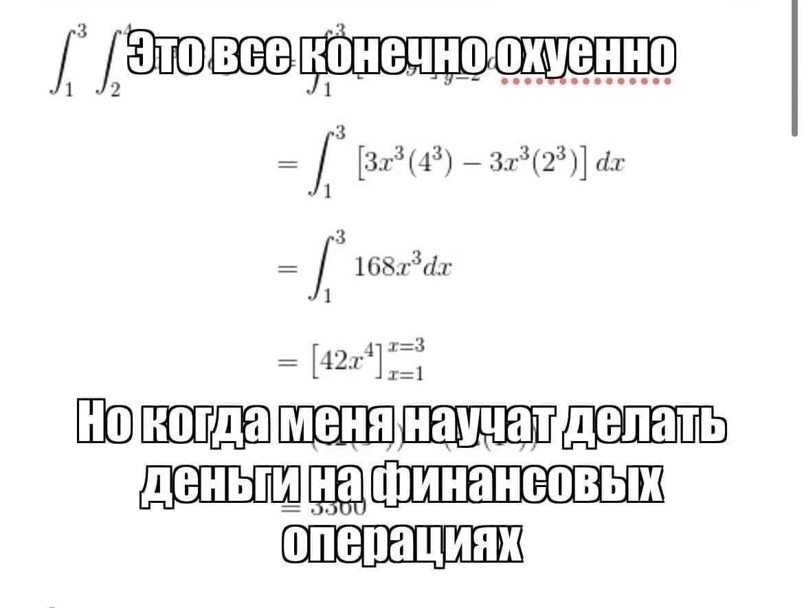 Это все конечно охуенно, но когда меня научат делать деньги Мем с текстом "Это все конечно охуенно, но когда меня научат делать деньги на финансовых операциях?" на фоне математических формул с интегралами.