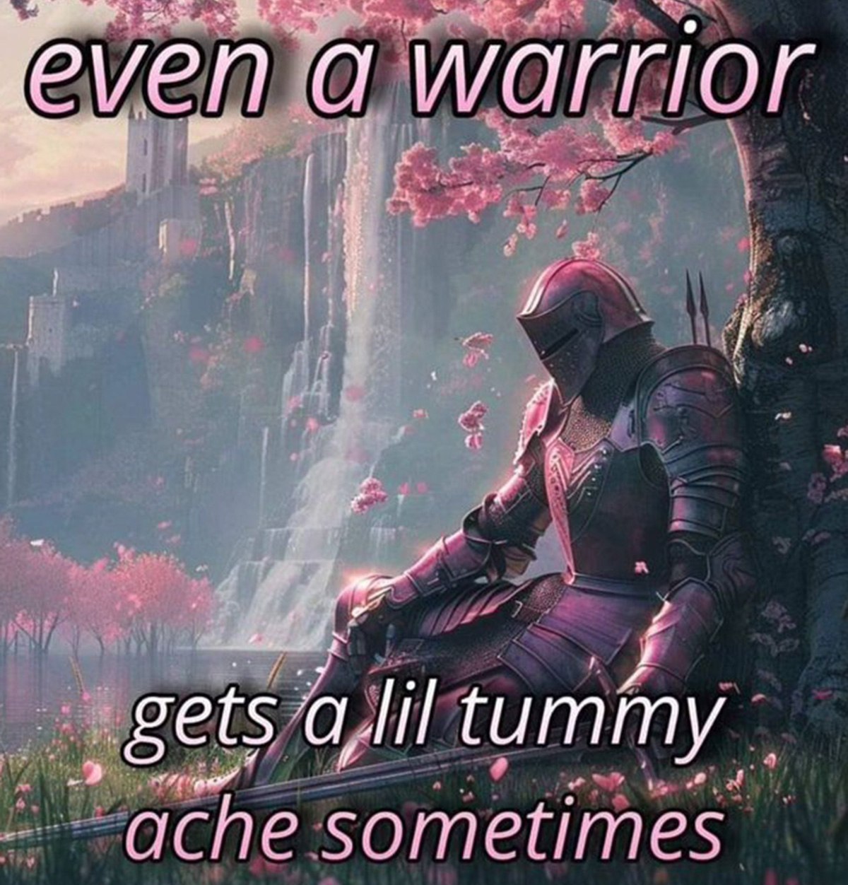 Even a warrior gets a lil tummy ache sometimes Воин в латах сидит под деревом с розовыми цветами на фоне водопада и замка, на меме написано "Even a warrior gets a lil tummy ache sometimes".
