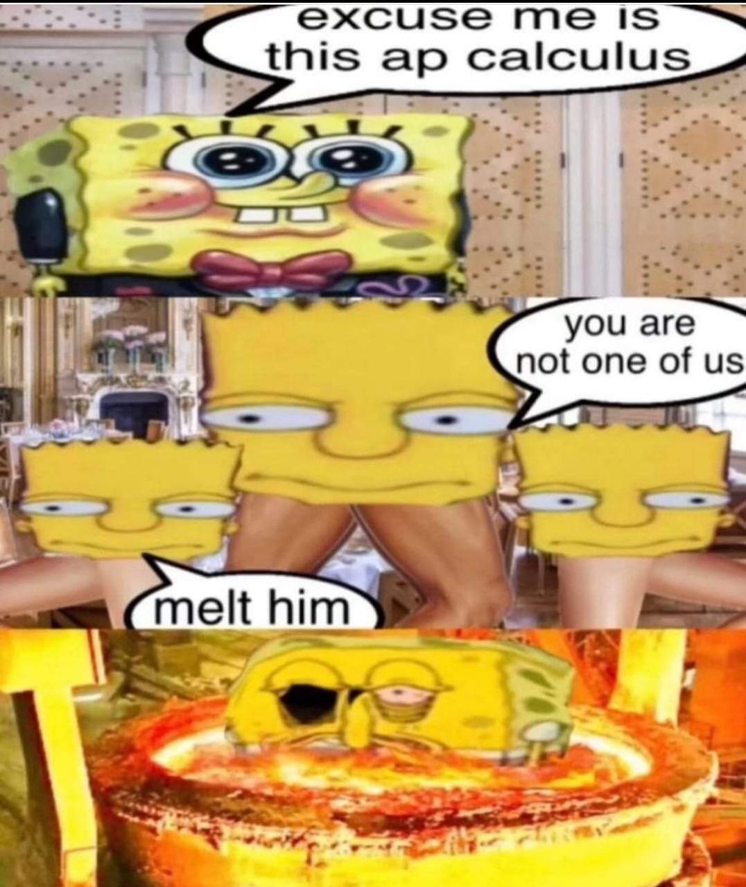 Excuse me is this ap calculus Мем с Губкой Бобом, Бартом Симпсоном и фразами «Excuse me is this ap calculus», «You are not one of us», «Melt him»