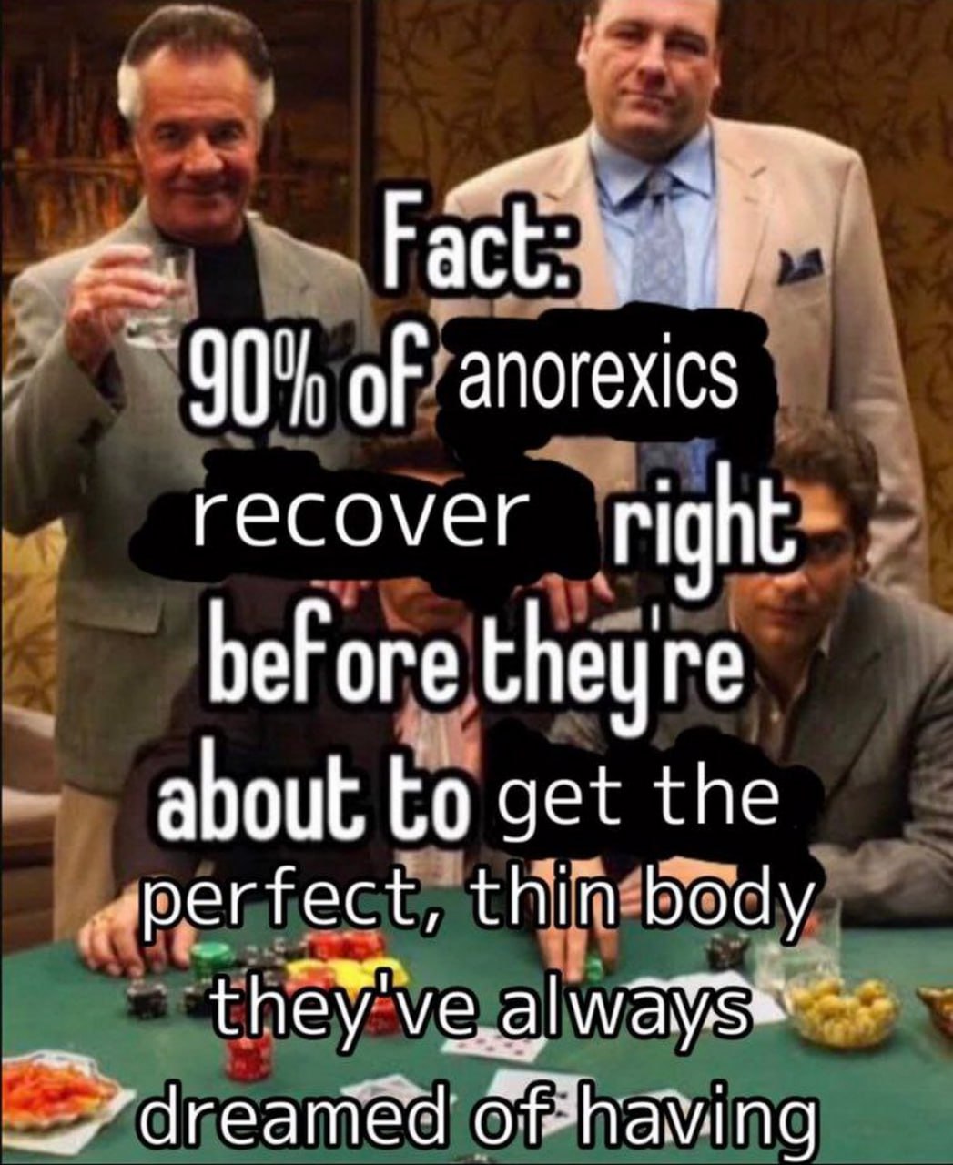 Fact: 90% of anorexics recover right Мем с Тони Сопрано и гангстерами, сообщающими факт об анорексии.