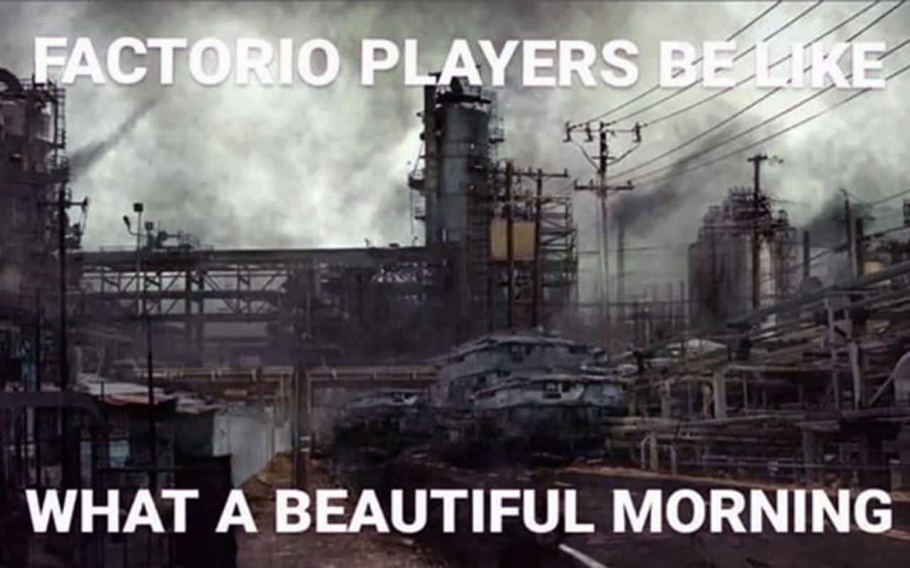 Factorio players be like what a beautiful morning Мем "Factorio players be like what a beautiful morning" с изображением сильно загрязненного промышленного пейзажа с множеством труб и дымом, где игрок Factorio видит в этом красоту.
