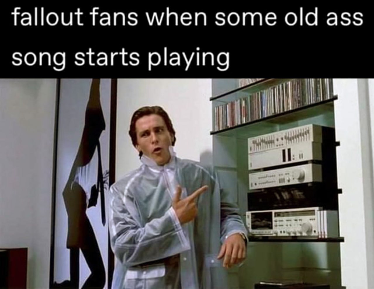 Fallout fans when some old ass song starts playing Мем с Патриком Бэйтманом в прозрачном плаще, который указывает на полку с музыкальной аппаратурой и дисками.