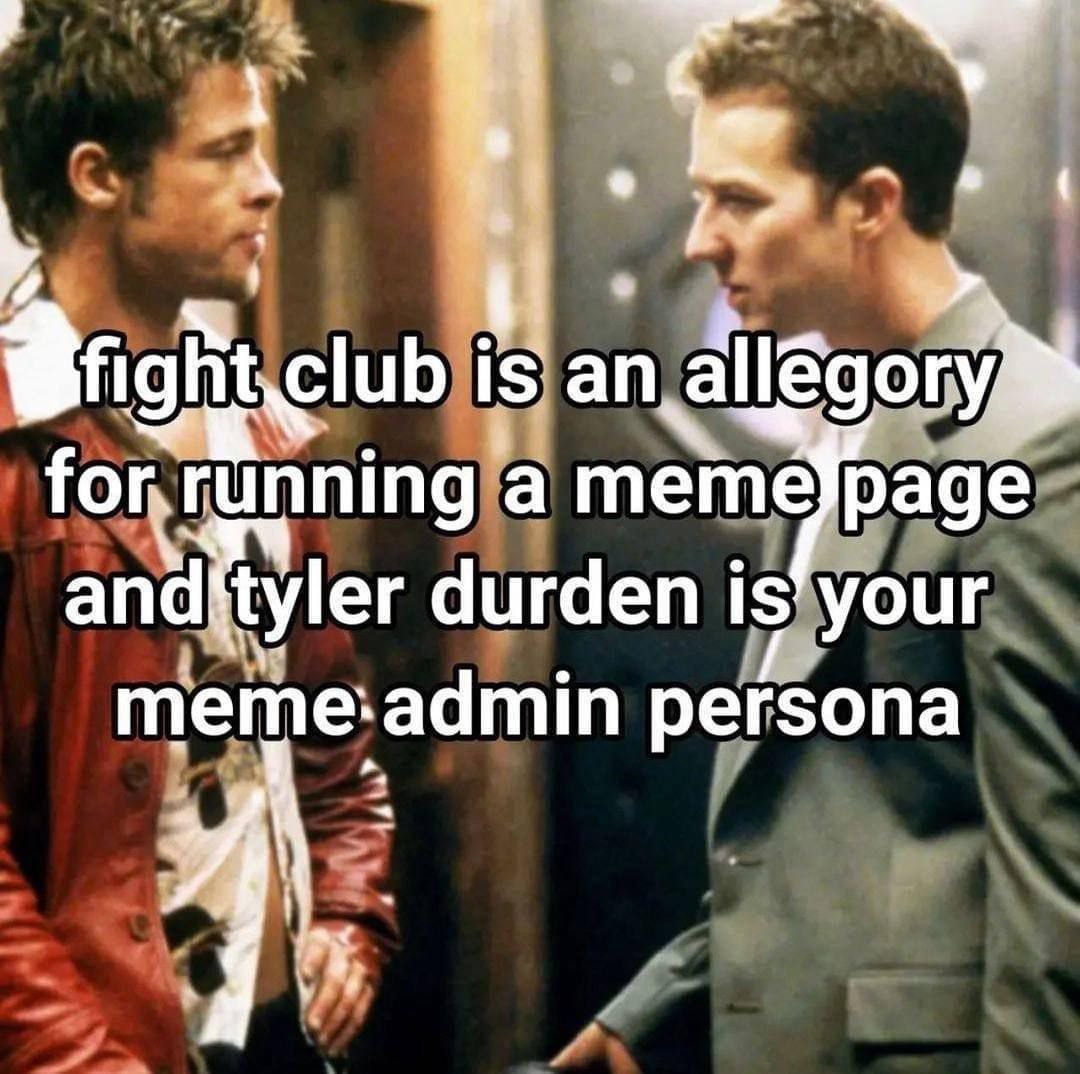 Fight club is an allegory for running a meme page Мем с Тайлером Дёрденом и Рассказчиком из фильма «Бойцовский клуб» с текстом о том, что «Бойцовский клуб - это аллегория ведения мемной страницы, а Тайлер Дёрден - ваша персона админа мемов».