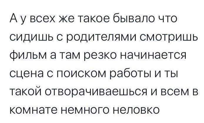 Фильм о поиске работы с родителями Текстовый мем, описывающий неловкую ситуацию, когда во время просмотра фильма с родителями начинается сцена с поиском работы, и всем становится неловко.