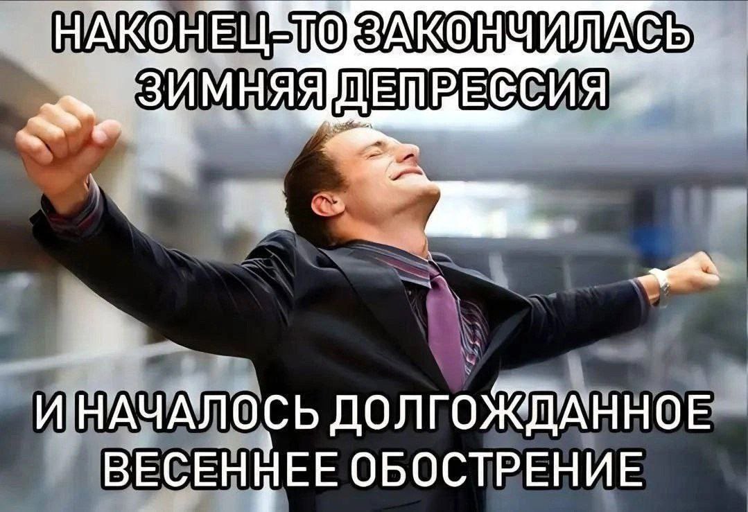 Наконец-то закончилась зимняя депрессия Мем с мужчиной, который радуется окончанию зимней депрессии и началу весеннего обострения. Мужчина в костюме стоит с расправленными руками, подняв голову к небу и закрыв глаза от удовольствия, на фоне офисного здания.