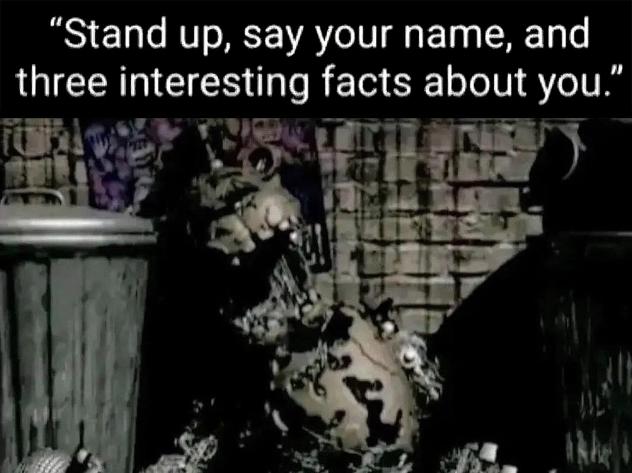 FNAF Stand up, say your name, and three interesting facts about you Мем, где страшный монстр из игры Five Nights at Freddy's сидит в углу, когда ему говорят "Stand up, say your name, and three interesting facts about you" (Встань, назови свое имя и три интересных факта о себе)