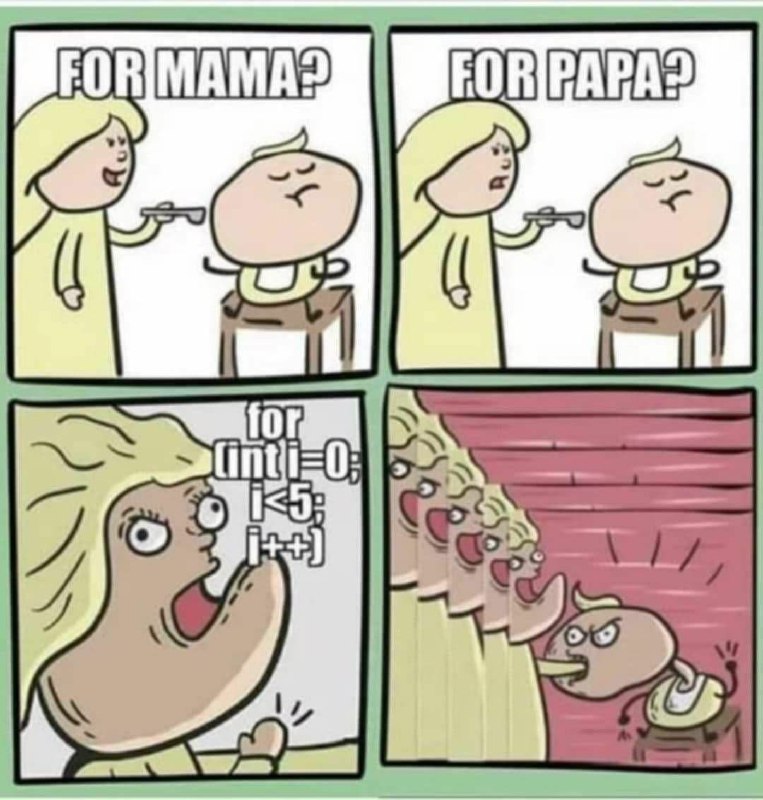 For mama? For papa? For int i=0; i<5; i++ Мама пытается накормить ребенка, повторяя "for mama? for papa?", а затем кричит синтаксис цикла "for" из программирования, после чего начинает насильно кормить ребенка в цикле.
