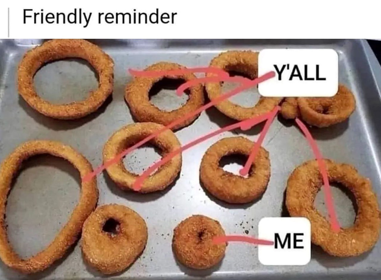 Friendly reminder с луковыми кольцами Мем Friendly reminder с луковыми кольцами, где одно маленькое кольцо подписано "ME", а остальные "Y'ALL", соединенные стрелками.
