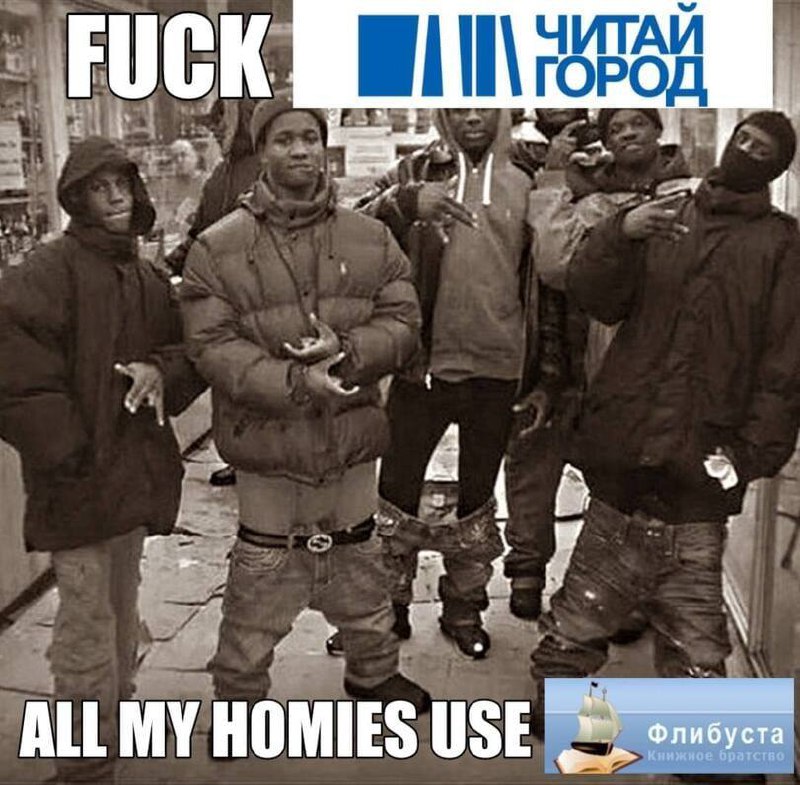 Fuck Читай-город all my homies use Флибуста Мем, где несколько темнокожих мужчин стоят на улице, а текст «FUCK ЧИТАЙ-ГОРОД ALL MY HOMIES USE Флибуста» пародирует известное изображение «All My Homies Hate»