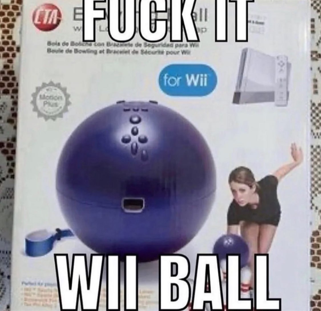 Fuck it, Wii ball Мем с изображением коробки от шара для боулинга для приставки Nintendo Wii и текстом «Fuck it, Wii ball».