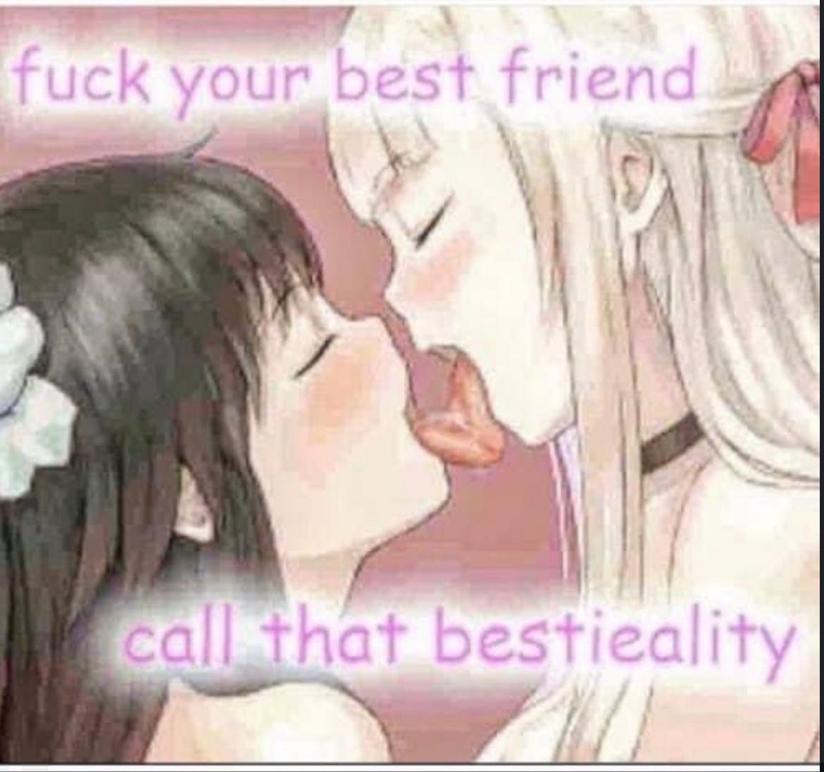 Fuck your best friend call that bestieality Мем с поцелуем двух аниме-девушек и надписью «Fuck your best friend call that bestieality»
