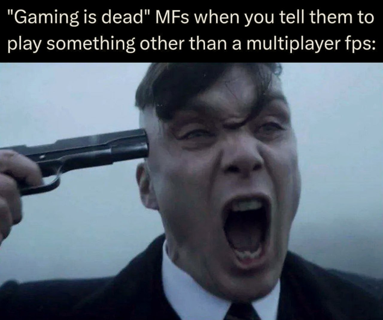 Gaming is dead MFs when you tell them to play something other than a multiplayer fps Мужчина с пистолетом у виска кричит от ужаса после того, как ему предложили поиграть во что-то кроме многопользовательского шутера от первого лица.