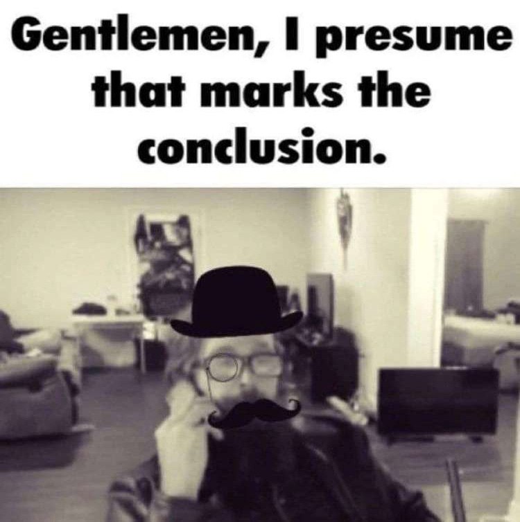 Gentlemen, I presume that marks the conclusion Джентльмены, полагаю, это подводит итог