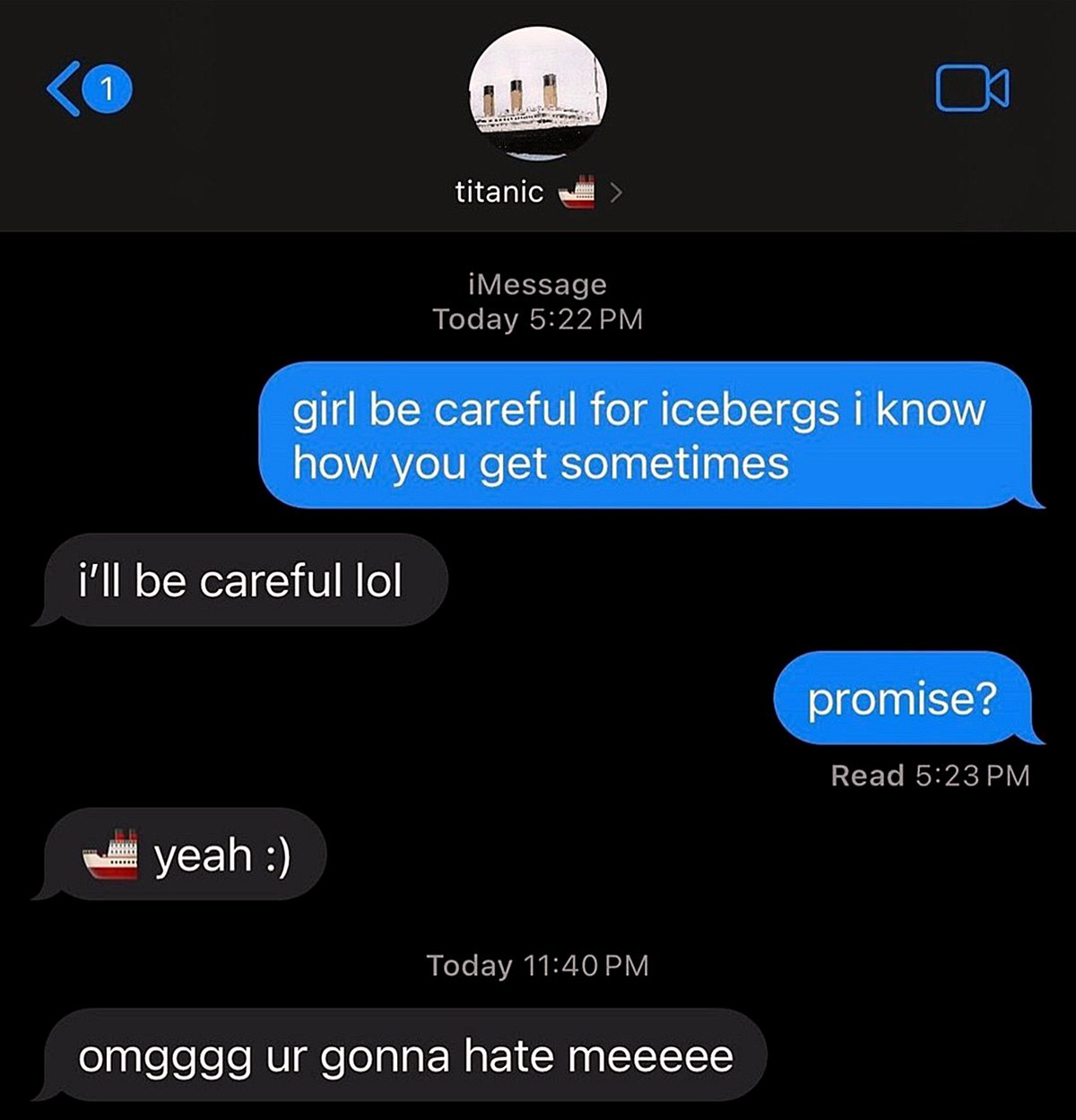 Girl be careful for icebergs Переписка между двумя людьми, где один из них носит имя «Титаник», а другой предупреждает его об айсбергах, что в конечном итоге приводит к катастрофическому концу.