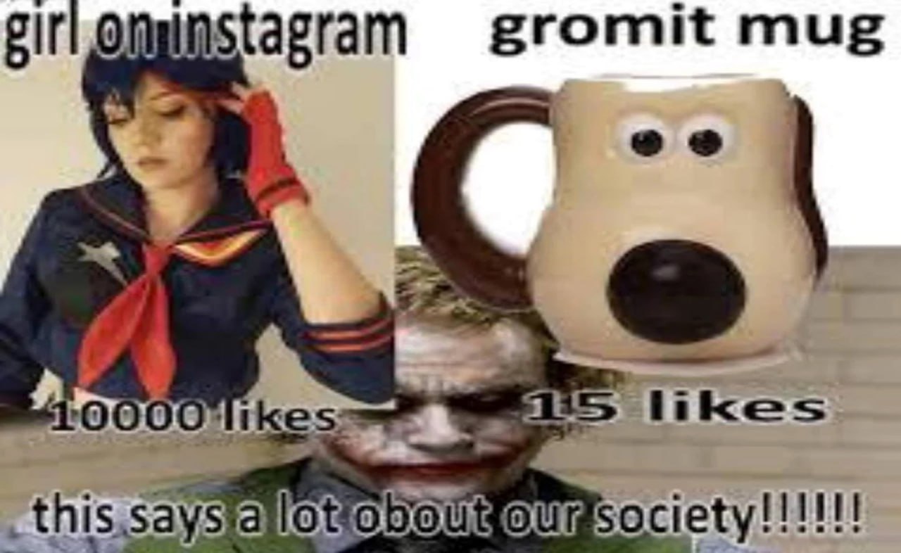 Girl on instagram gromit mug this says a lot about our society Девушка в Instagram с 10000 лайками и кружка Громита с 15 лайками. Лицо Джокера снизу с текстом «Это многое говорит о нашем обществе».