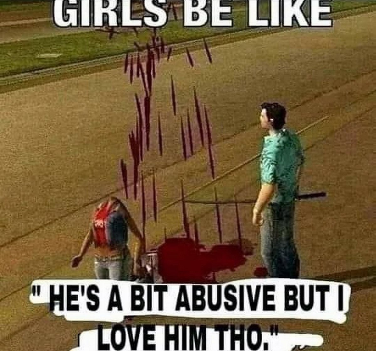Girls be like He's a bit abusive but I love him tho Девушки такие: «Он немного жестокий, но я все равно его люблю»