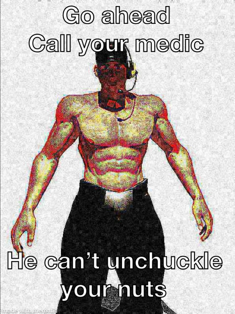 Go ahead call your medic Мускулистый мужчина с гарнитурой и надписью: «Go ahead, call your medic. He can't unchuckle your nuts»