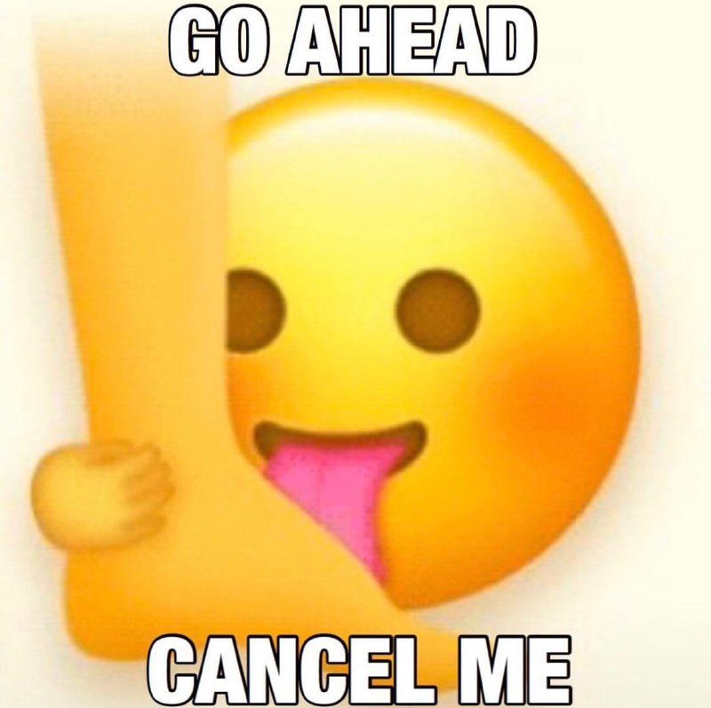 Go ahead cancel me Go ahead cancel me emoji meme, где эмодзи с высунутым языком лижет ногу
