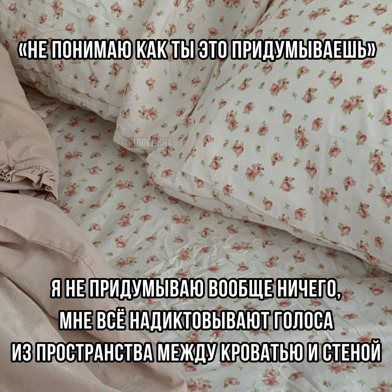 Голоса из пространства между кроватью и стеной Мем про голоса, которые надиктовывают идеи, исходящие из пространства между кроватью и стеной, на фоне постели с цветочным узором.