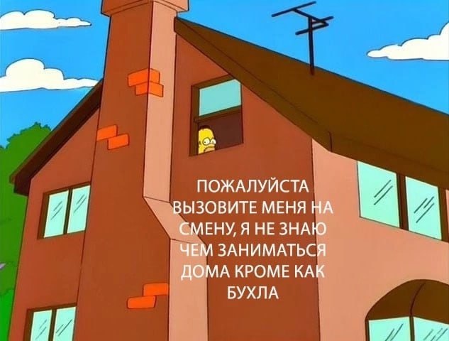 Гомер Симпсон просит вызвать на смену Мем с Гомером Симпсоном, который выглядывает из окна и просит вызвать его на смену, потому что не знает, чем заняться дома, кроме как выпивать.