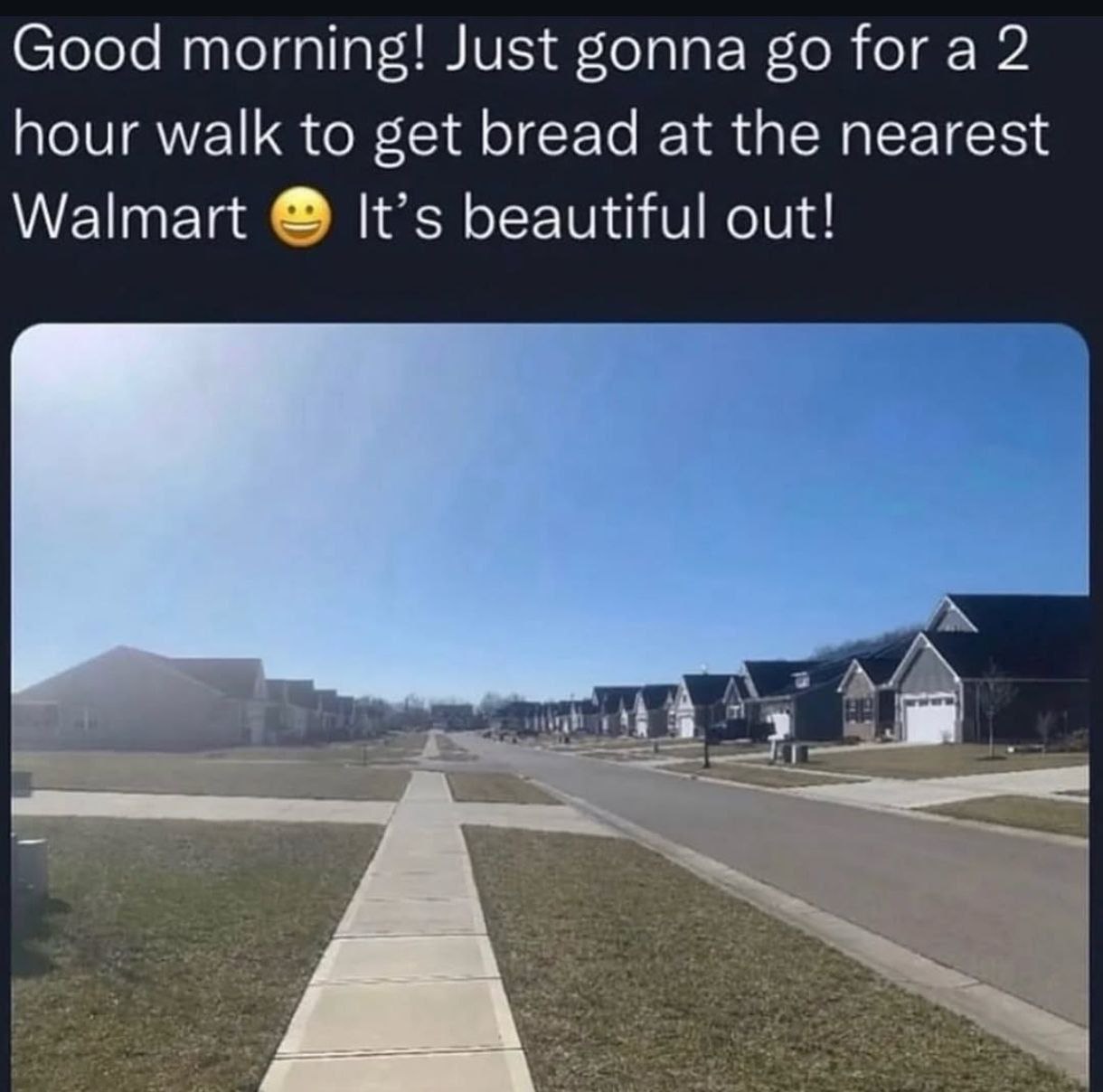 Good morning! Just gonna go for a 2 hour walk to get bread at the nearest Walmart Мем про прогулку за хлебом в Walmart