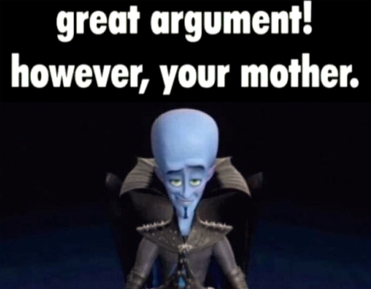 Great argument! However, your mother Мегамозг: отличный аргумент, однако твоя мать