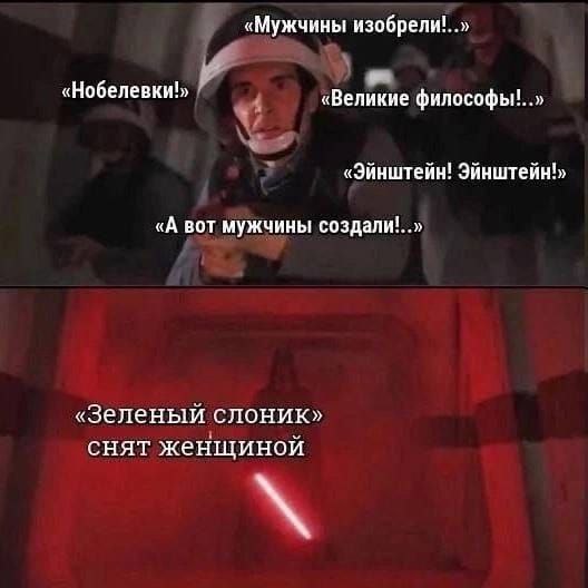 Зеленый слоник снят женщиной Мем, где человек в шлеме, похожий на солдата из Звездных Войн, хвастается мужскими достижениями, а затем смущается, когда узнает, что фильм «Зеленый слоник» снят женщиной. На втором кадре рука с красным световым мечом.