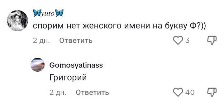 Григорий женское имя Комментарий с ником «Gomosyatinass» отвечает на вопрос «Спорим, нет женского имени на букву Ф?)» словом «Григорий»