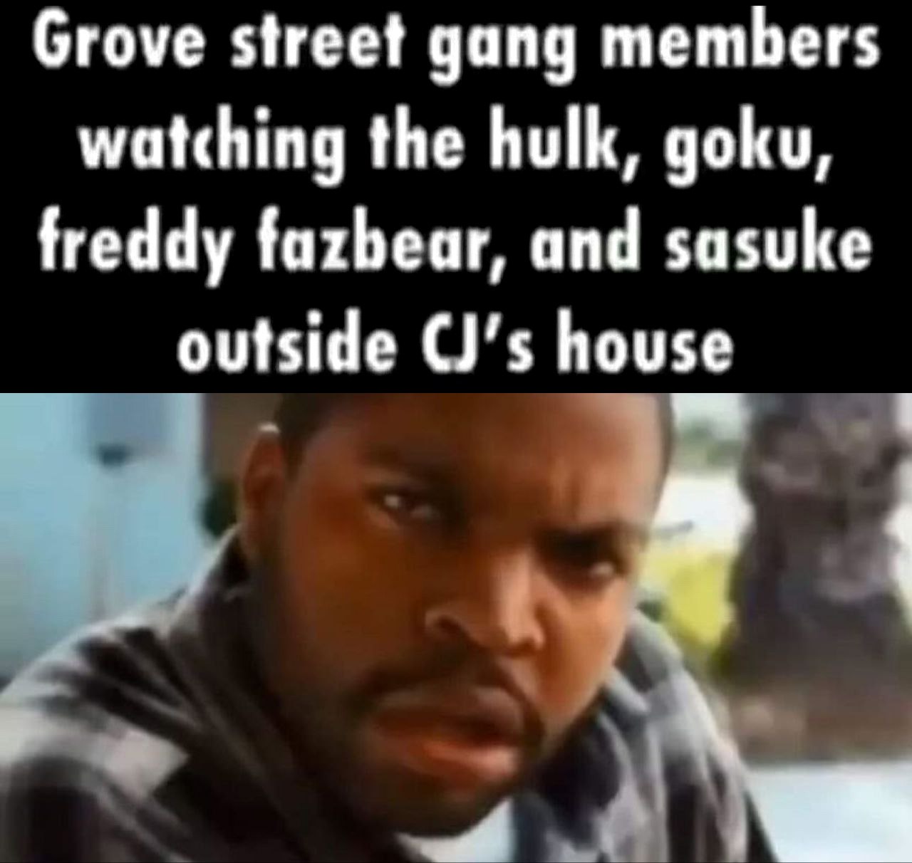 Grove street gang members watching the hulk, goku, freddy fazbear, and sasuke outside CJ's house Grove street gang members watching the hulk, goku, freddy fazbear, and sasuke outside CJ's house