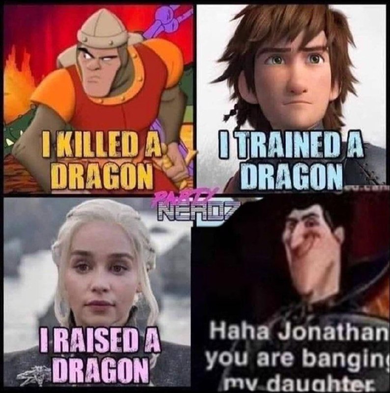 Haha Jonathan you are banging my daughter Мем про драконов, где персонажи рассказывают о своем отношении к ним, а Дракула шутит про Джонатана.