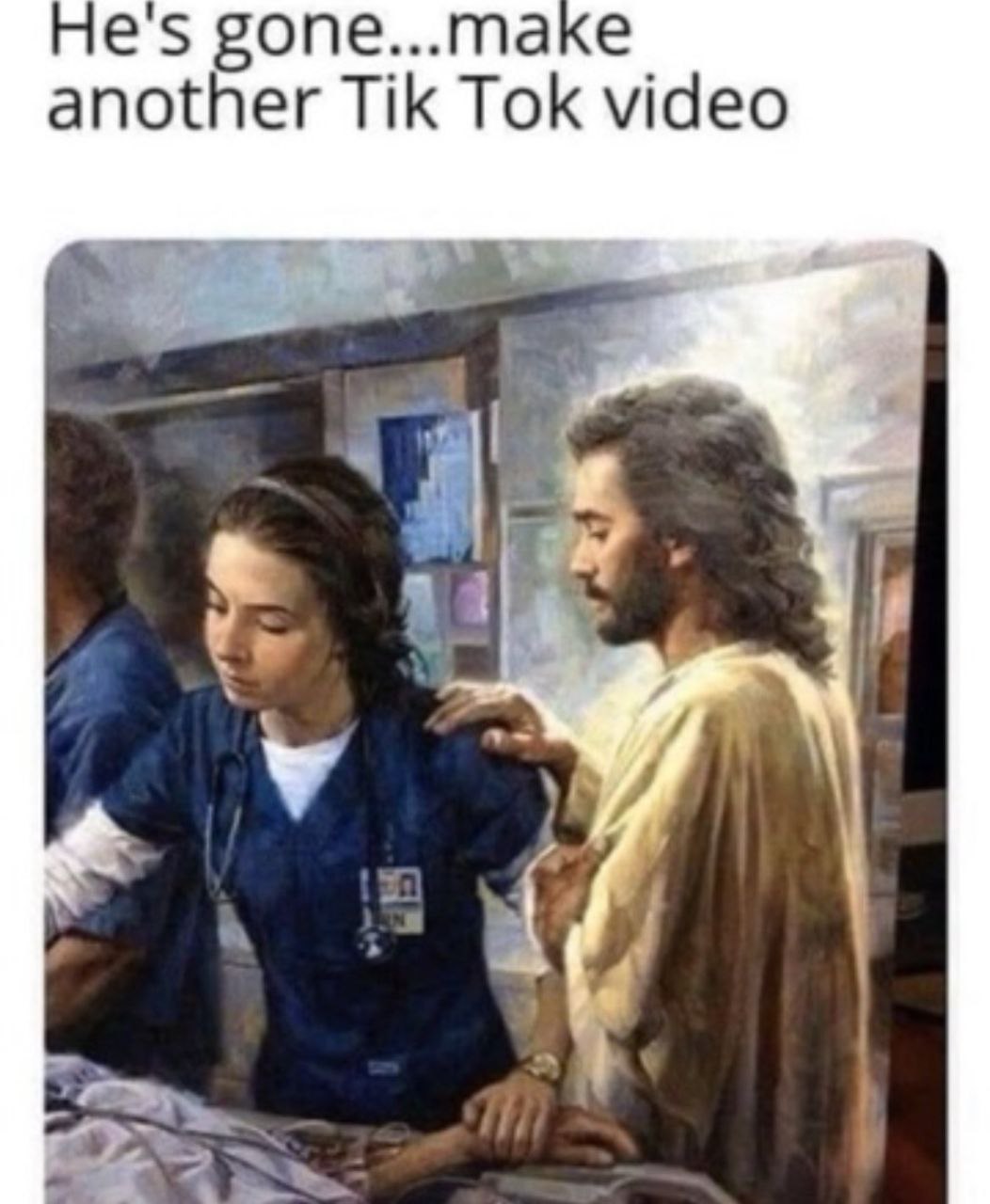 Он ушёл... сделай ещё одно видео в TikTok Мем с Иисусом, утешающим медсестру, и подписью: «Он ушёл... сделай ещё одно видео в TikTok»