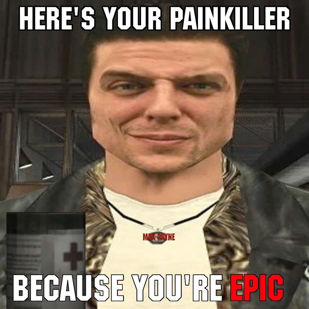 Here's your painkiller because you're epic Макс Пейн с улыбкой предлагает обезболивающее и говорит «потому что ты эпичен»