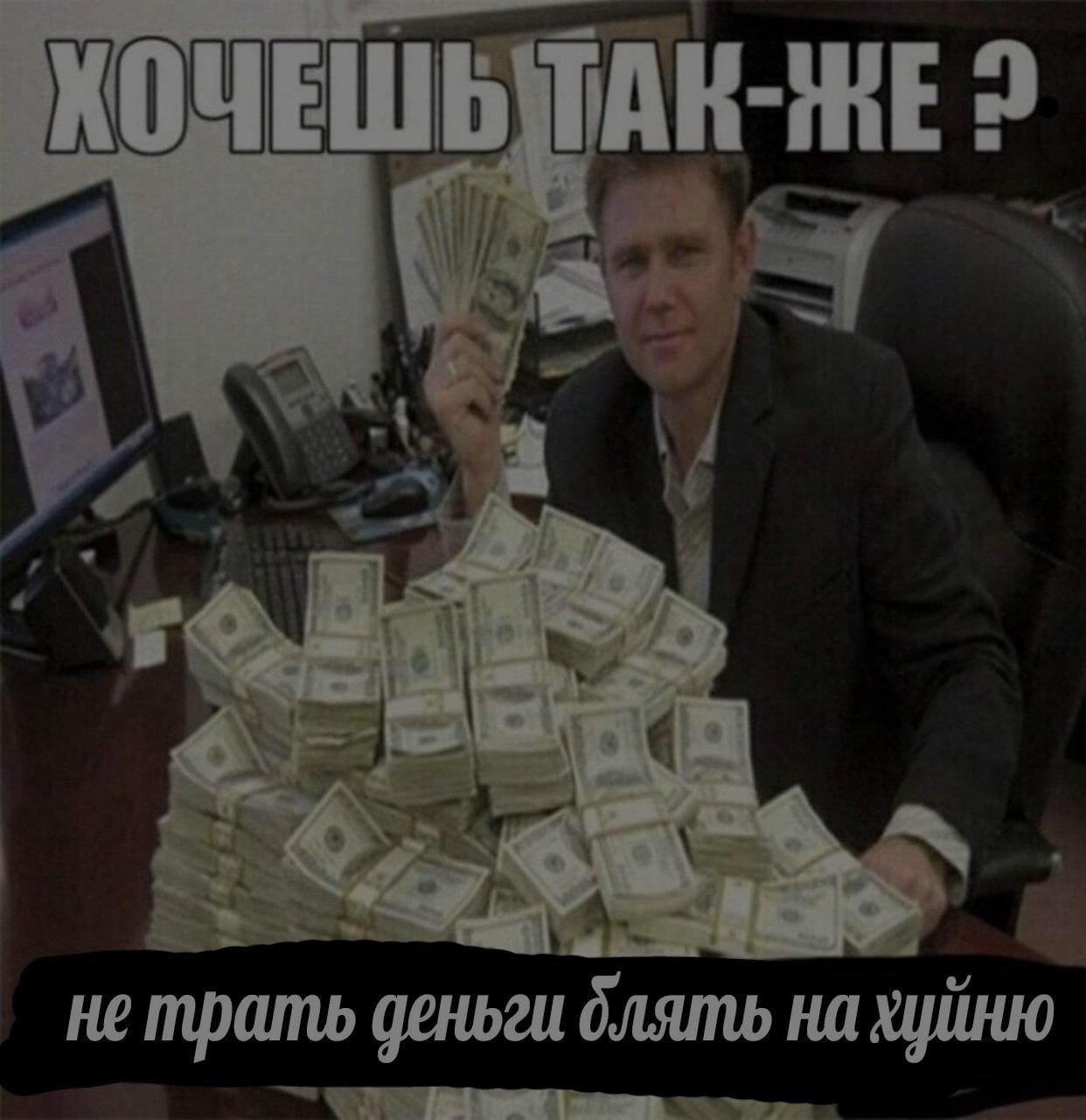 Хочешь так же Мужчина с пачками денег спрашивает: Хочешь так же? Не трать деньги блять на хуйню