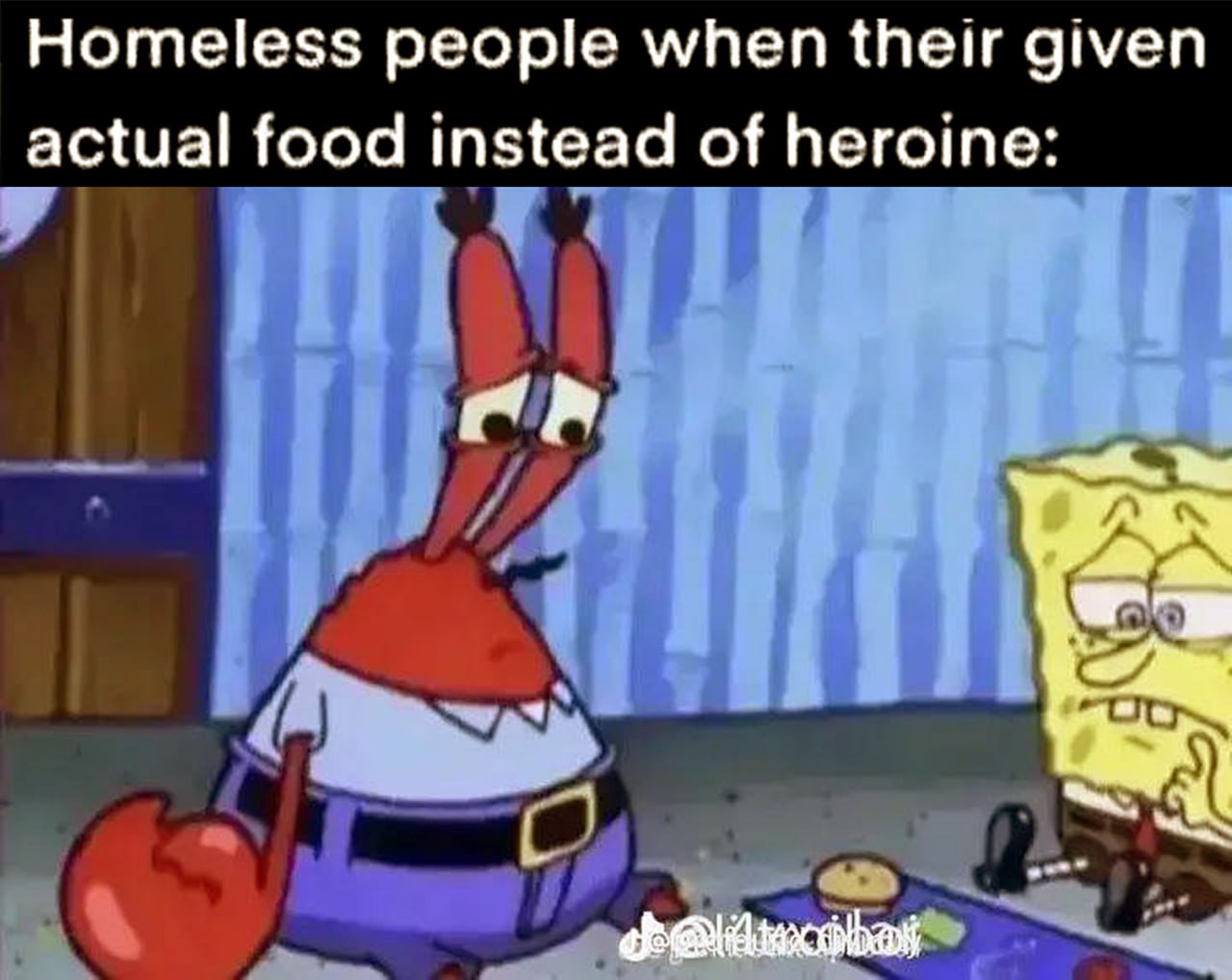 Homeless people when their given actual food instead of heroine Мистер Крабс и Губка Боб грустят, когда бездомным дают еду вместо героина