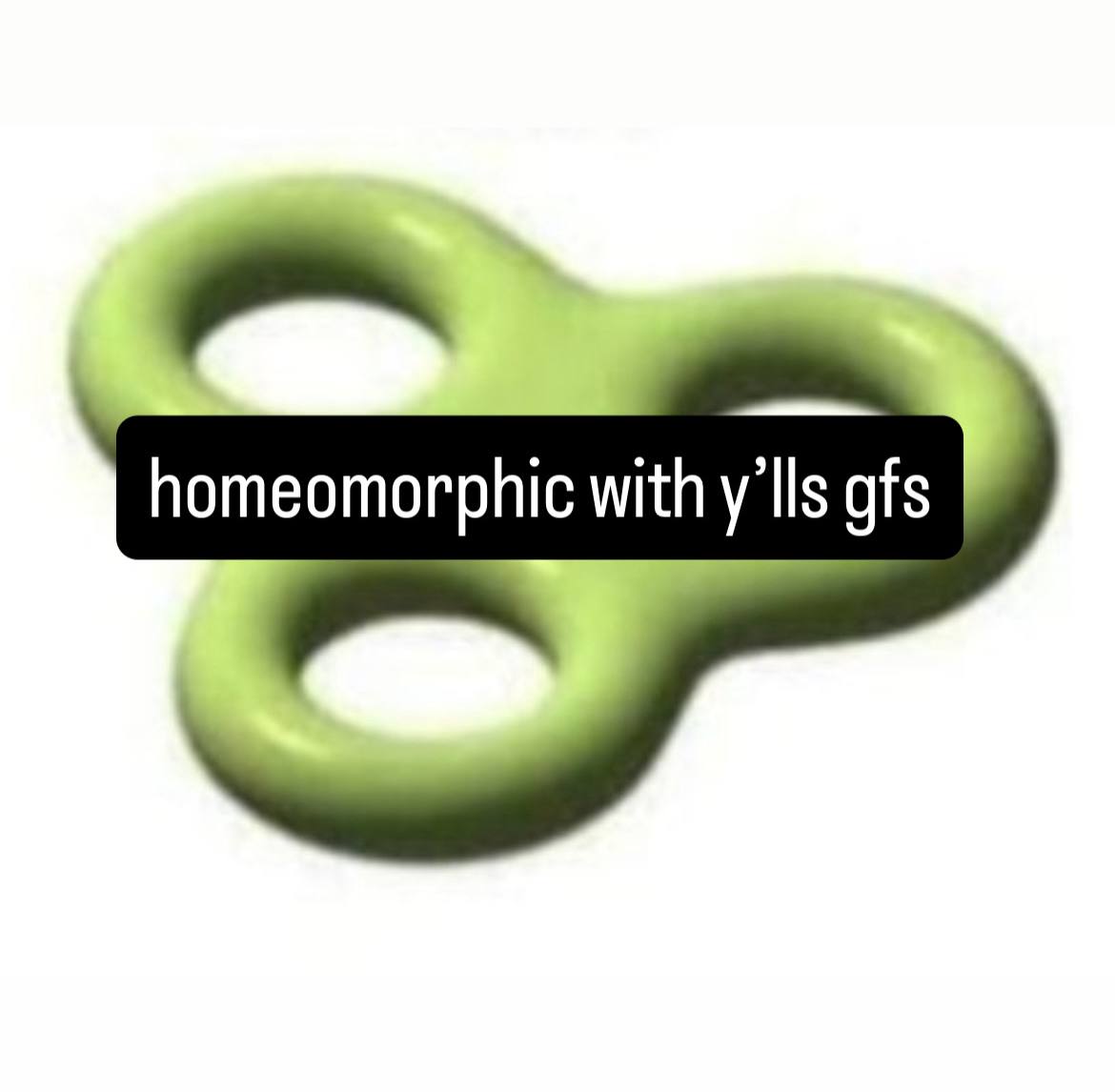 Зелёная фигура с несколькими петлями и надписью «homeomorphic with γ’Ils gfs» — математическая шутка о гомеоморфизме.
