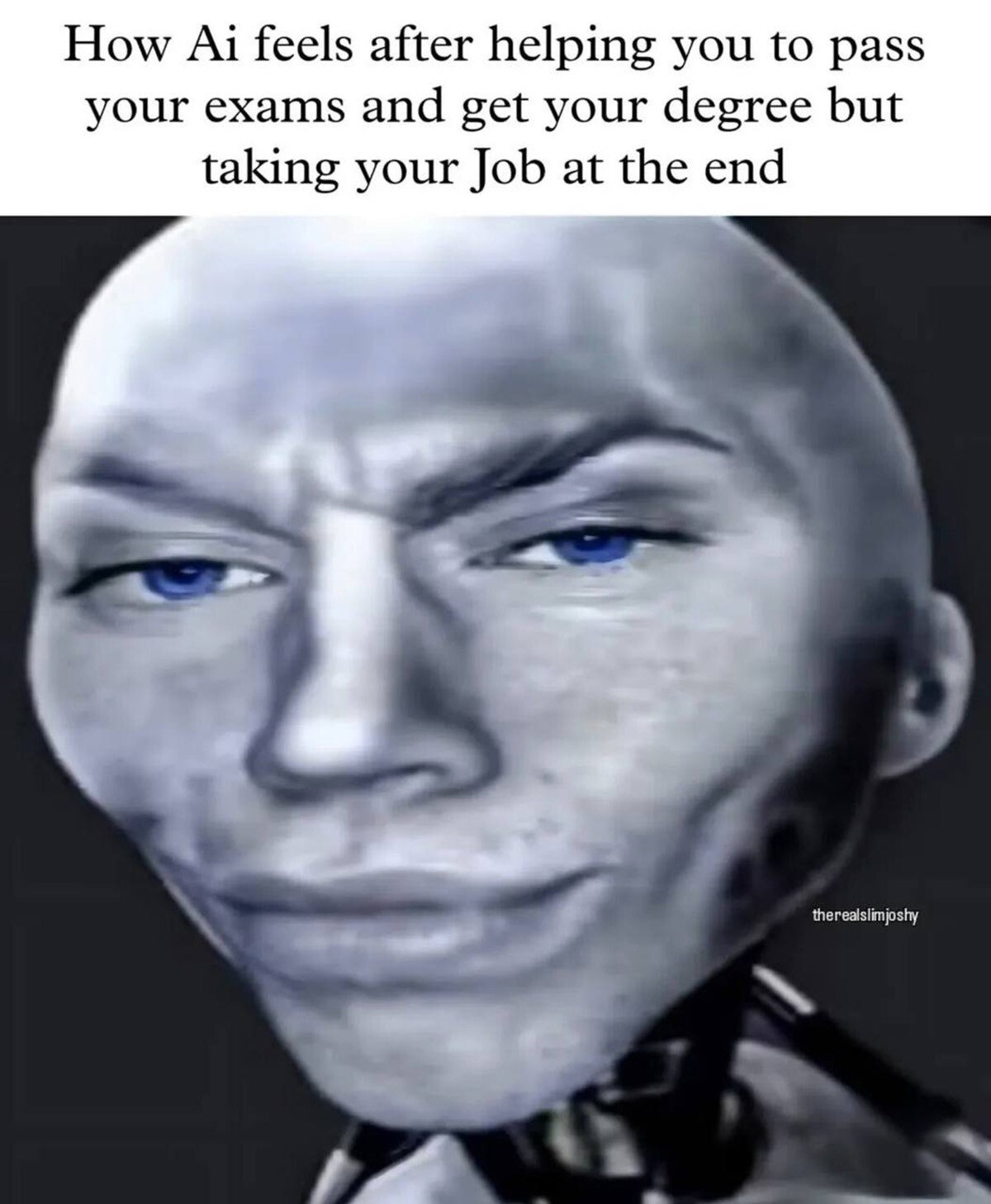 Как ИИ чувствует себя после того, как помог сдать экзамены, но забрал твою работу Мем с изображением искусственного интеллекта, который выглядит очень довольным после того, как помог человеку получить образование, но в итоге занял его рабочее место. На картинке изображено лицо робота с голубыми глазами и хитрой ухмылкой, демонстрирующей превосходство и злорадство.