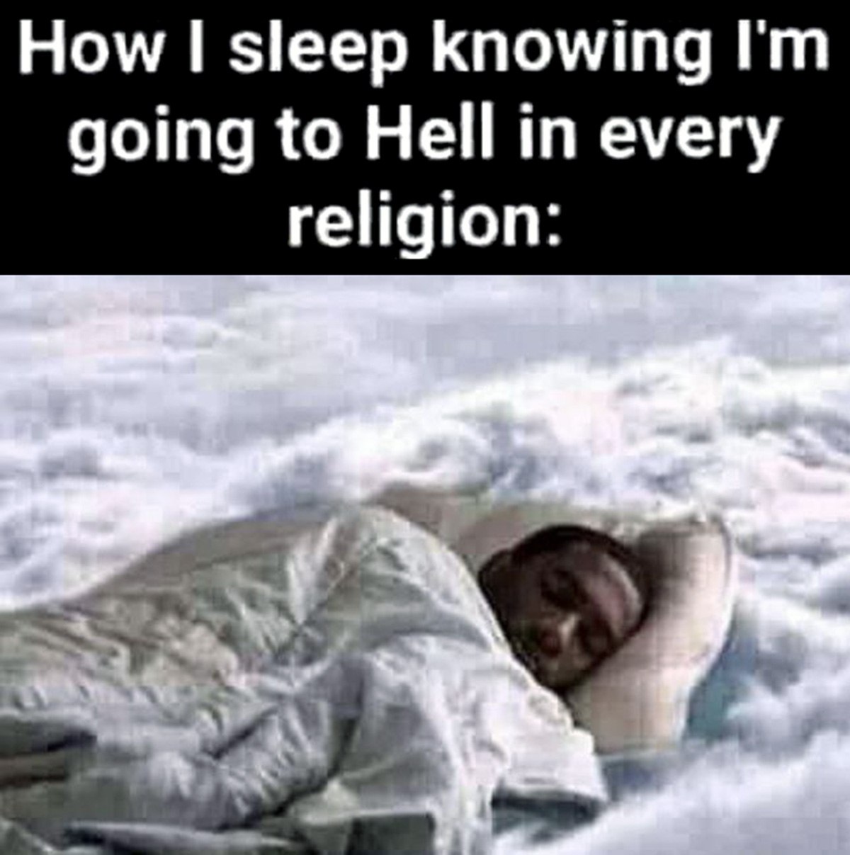 How I sleep knowing I'm going to Hell in every religion Мем про человека, который спокойно спит, зная, что попадет в ад по всем религиям