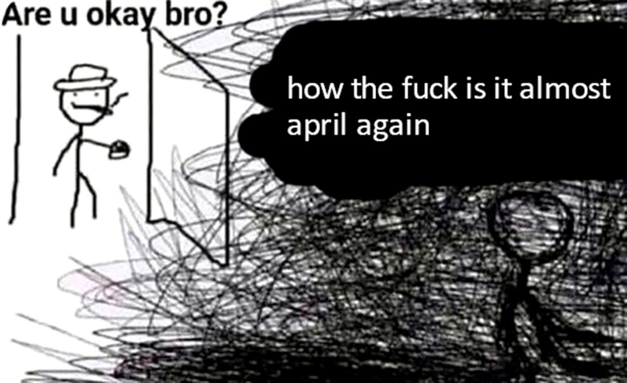 How the fuck is it almost april again Мем про быстротечность времени, когда подходит апрель